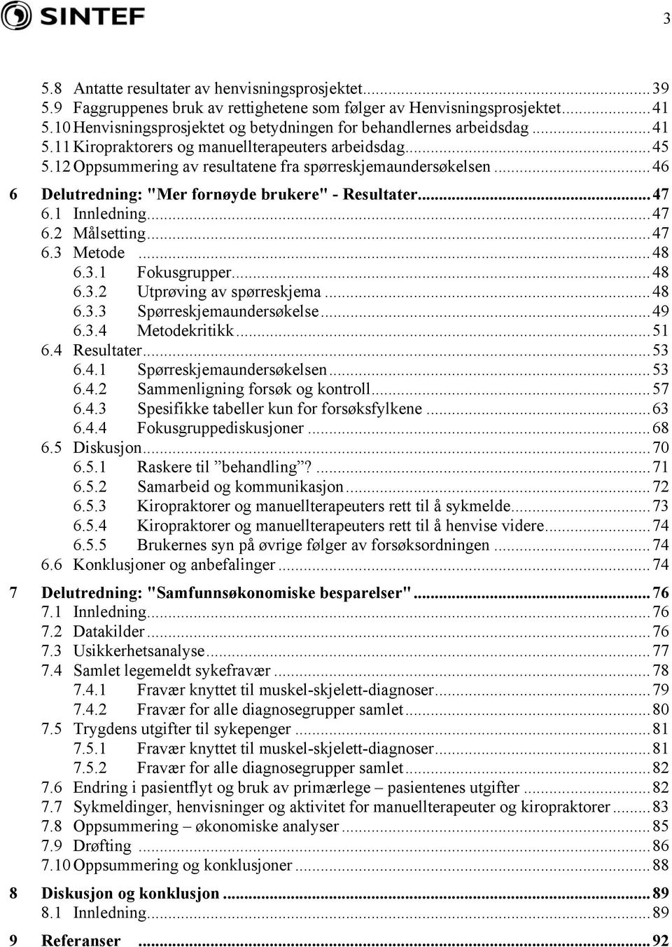 ..46 6 Delutredning: "Mer fornøyde brukere" - Resultater...47 6.1 Innledning...47 6.2 Målsetting...47 6.3 Metode...48 6.3.1 Fokusgrupper...48 6.3.2 Utprøving av spørreskjema...48 6.3.3 Spørreskjemaundersøkelse.