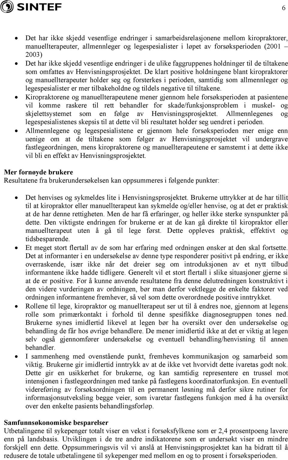 De klart positive holdningene blant kiropraktorer og manuellterapeuter holder seg og forsterkes i perioden, samtidig som allmennleger og legespesialister er mer tilbakeholdne og tildels negative til