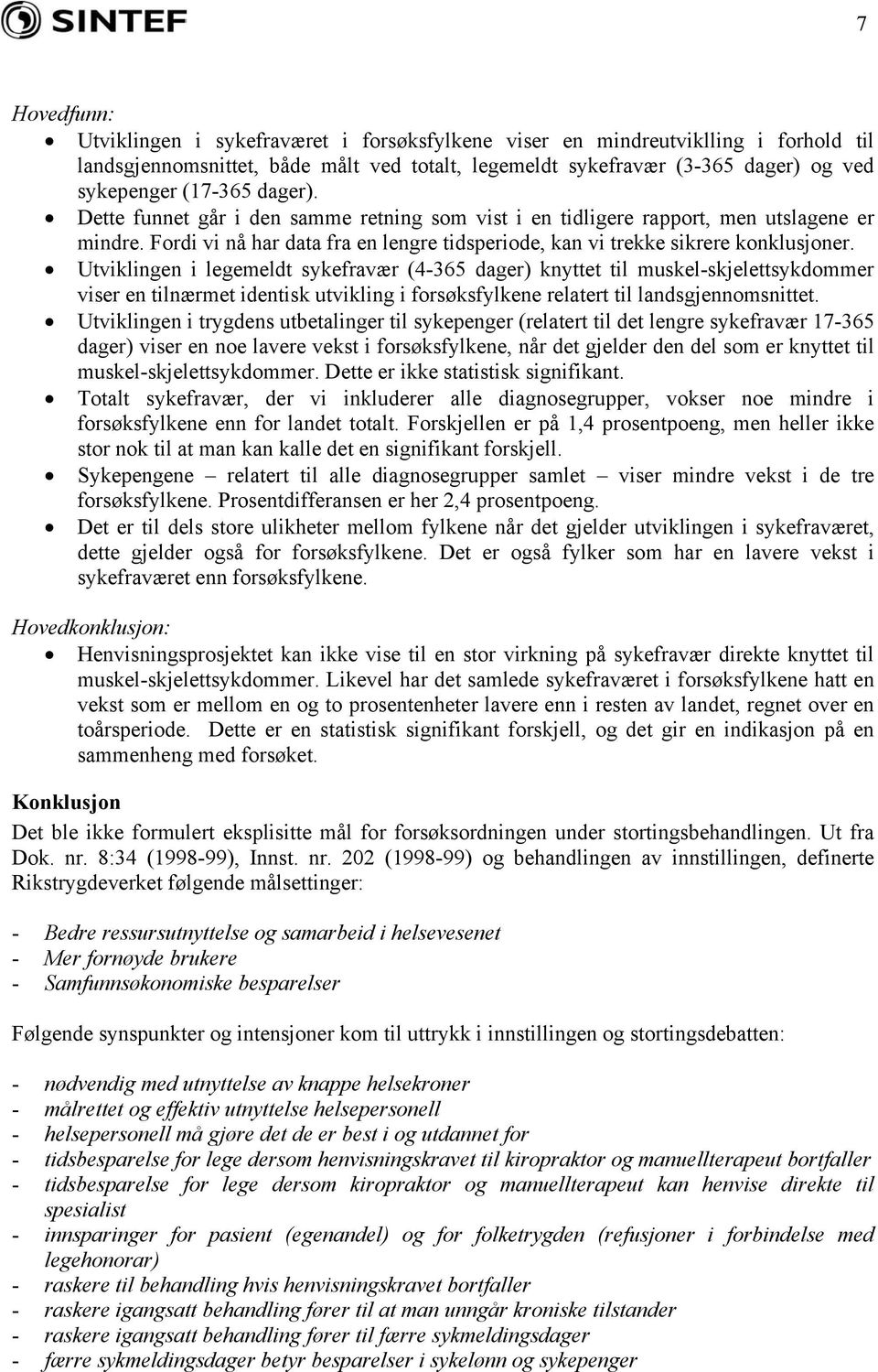 Utviklingen i legemeldt sykefravær (4-365 dager) knyttet til muskel-skjelettsykdommer viser en tilnærmet identisk utvikling i forsøksfylkene relatert til landsgjennomsnittet.