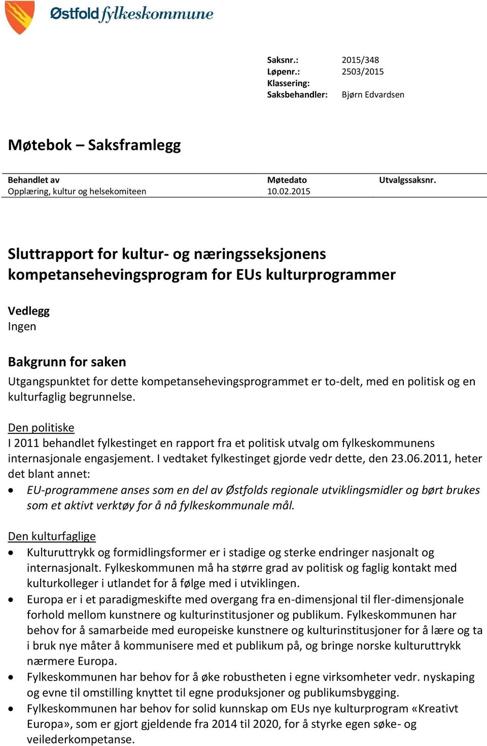 med en politisk og en kulturfaglig begrunnelse. Den politiske I 2011 behandlet fylkestinget en rapport fra et politisk utvalg om fylkeskommunens internasjonale engasjement.