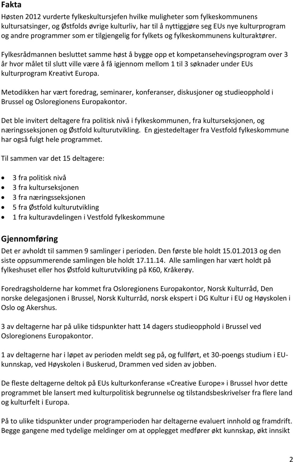 Fylkesrådmannen besluttet samme høst å bygge opp et kompetansehevingsprogram over 3 år hvor målet til slutt ville være å få igjennom mellom 1 til 3 søknader under EUs kulturprogram Kreativt Europa.