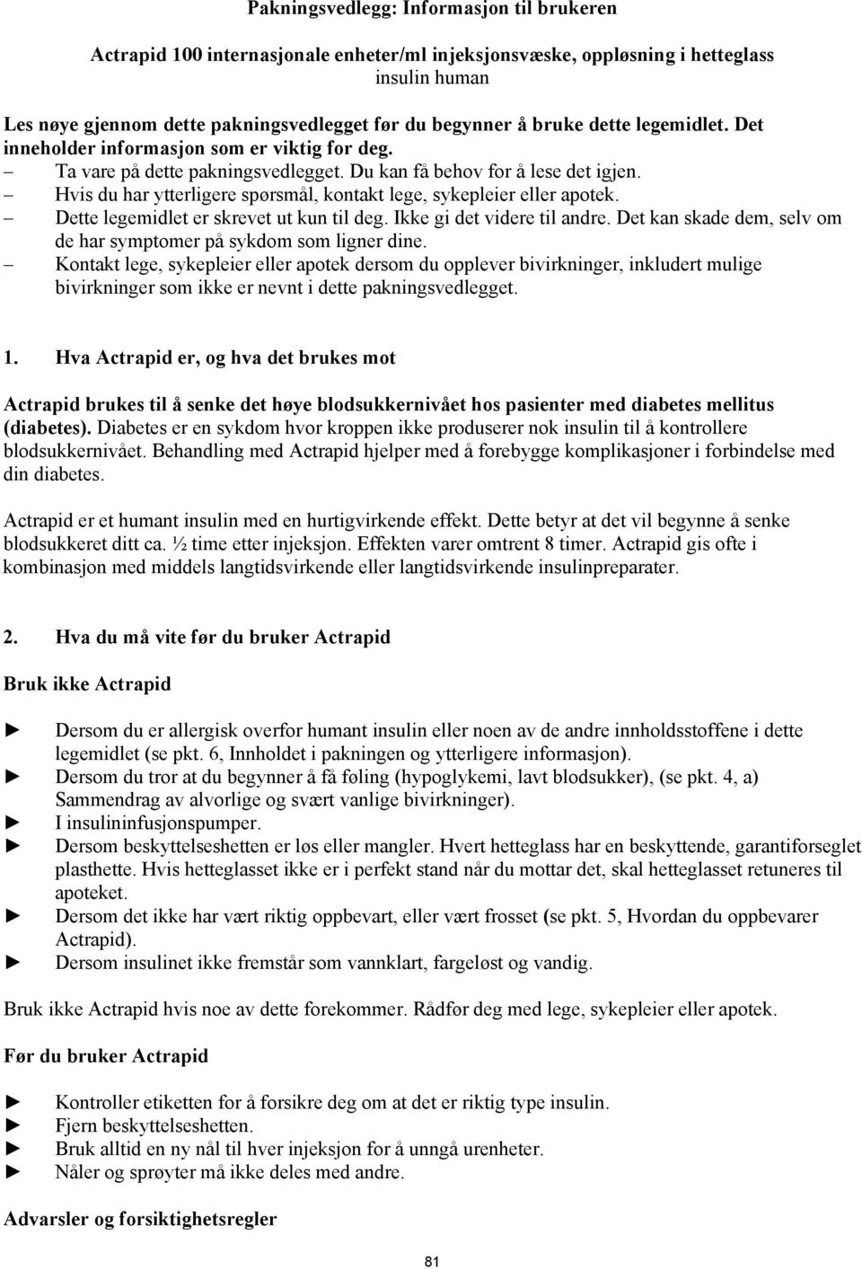 Hvis du har ytterligere spørsmål, kontakt lege, sykepleier eller apotek. Dette legemidlet er skrevet ut kun til deg. Ikke gi det videre til andre.