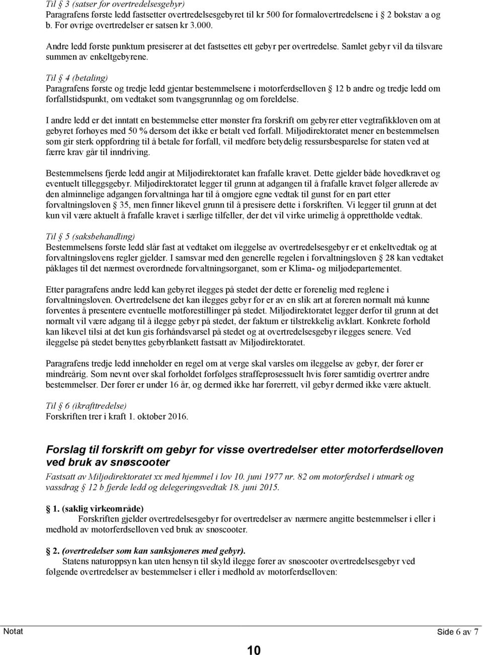 Til 4 (betaling) Paragrafens første og tredje ledd gjentar bestemmelsene i motorferdselloven 12 b andre og tredje ledd om forfallstidspunkt, om vedtaket som tvangsgrunnlag og om foreldelse.