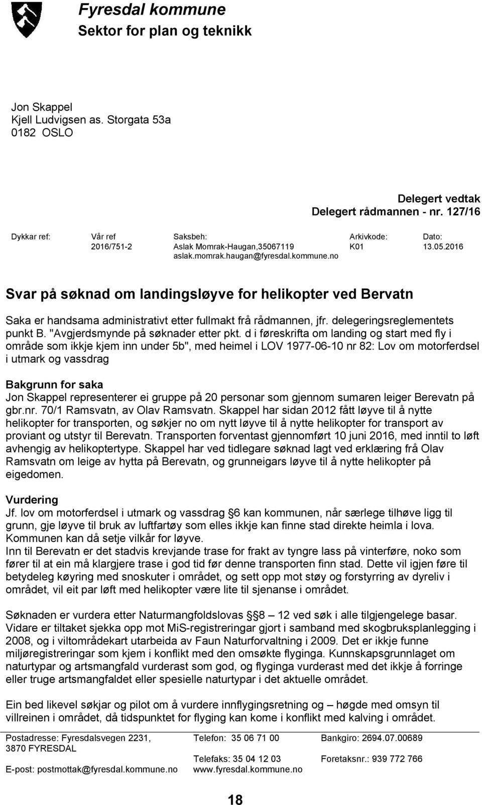 no Svar på søknad om landingsløyve for helikopter ved Bervatn Saka er handsama administrativt etter fullmakt frå rådmannen, jfr. delegeringsreglementets punkt B. "Avgjerdsmynde på søknader etter pkt.