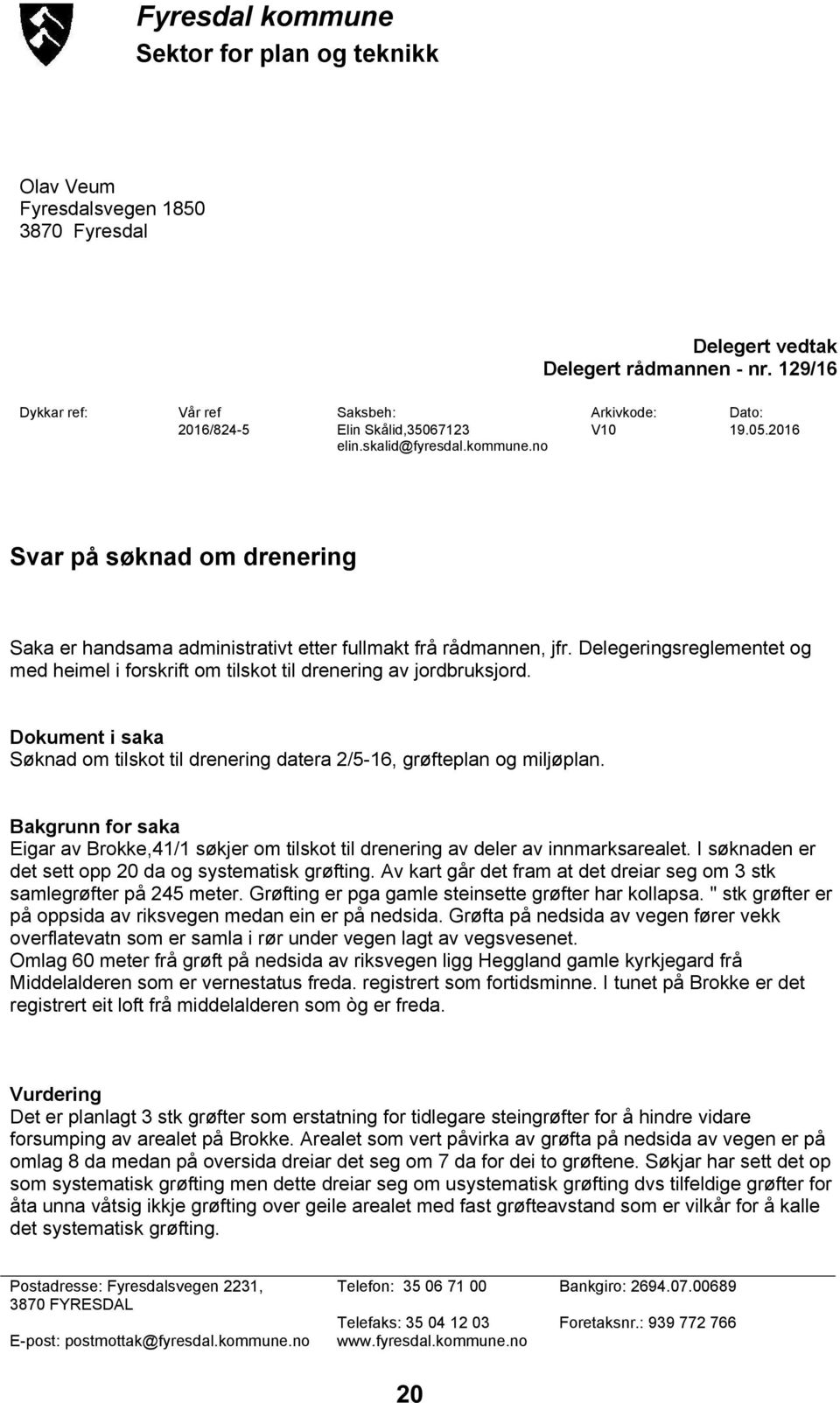 no Svar på søknad om drenering Saka er handsama administrativt etter fullmakt frå rådmannen, jfr. Delegeringsreglementet og med heimel i forskrift om tilskot til drenering av jordbruksjord.