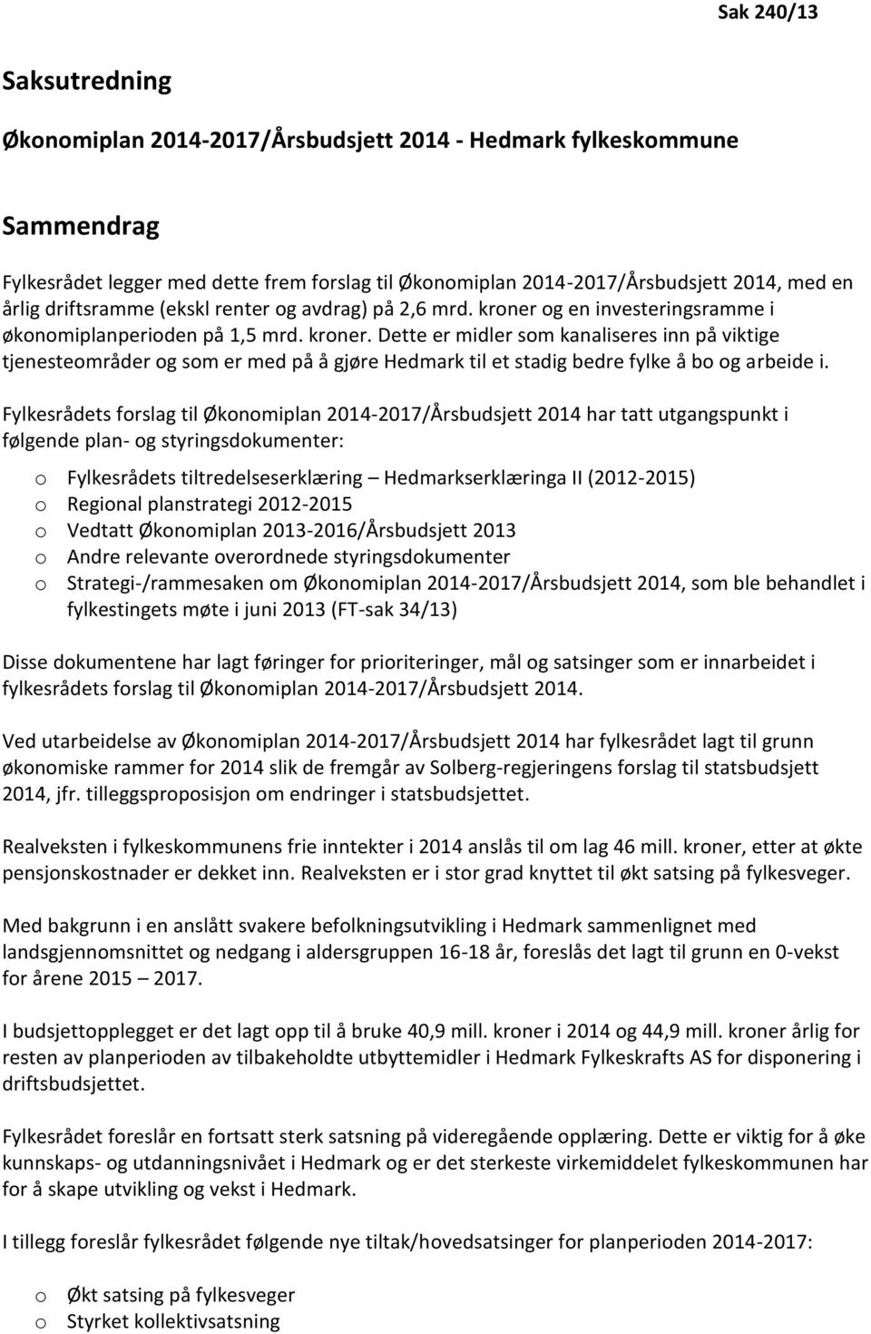 Fylkesrådets forslag til Økonomiplan 2014-2017/Årsbudsjett 2014 har tatt utgangspunkt i følgende plan- og styringsdokumenter: o Fylkesrådets tiltredelseserklæring Hedmarkserklæringa II (2012-2015) o