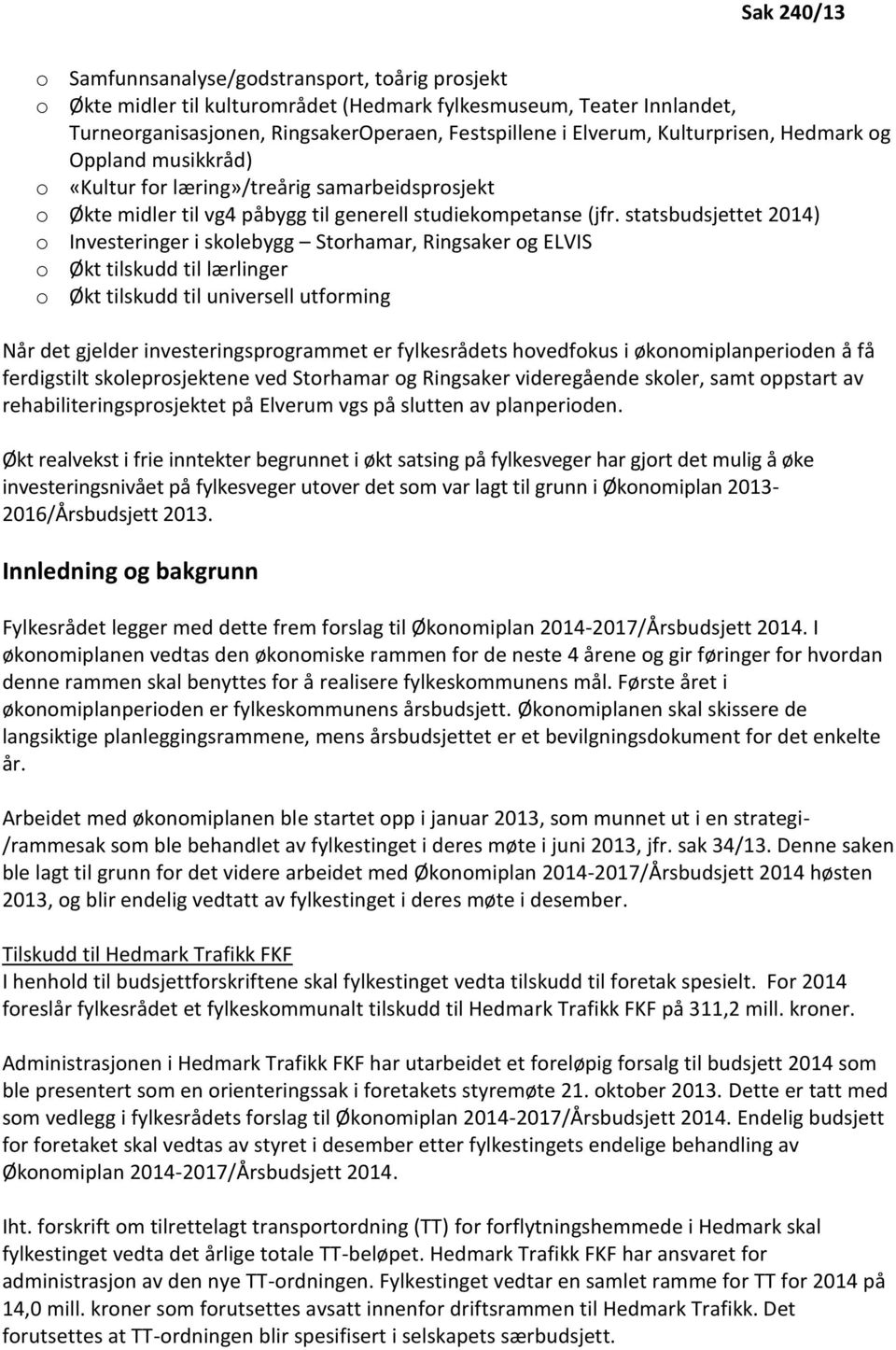 statsbudsjettet 2014) o Investeringer i skolebygg Storhamar, Ringsaker og ELVIS o Økt tilskudd til lærlinger o Økt tilskudd til universell utforming Når det gjelder investeringsprogrammet er