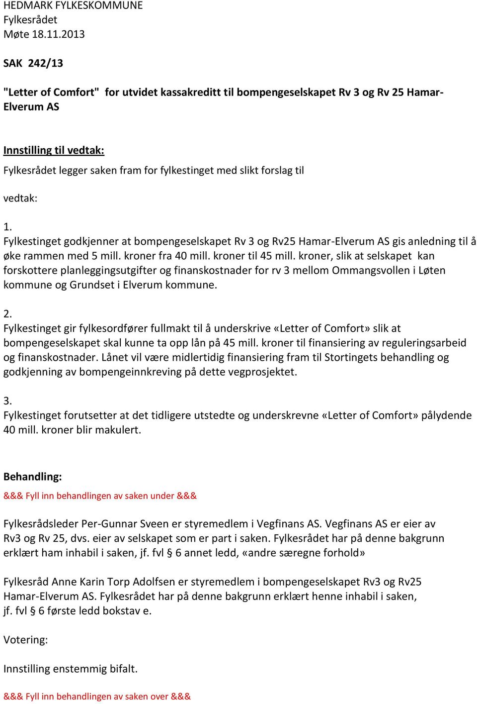 forslag til vedtak: 1. Fylkestinget godkjenner at bompengeselskapet Rv 3 og Rv25 Hamar-Elverum AS gis anledning til å øke rammen med 5 mill. kroner fra 40 mill. kroner til 45 mill.