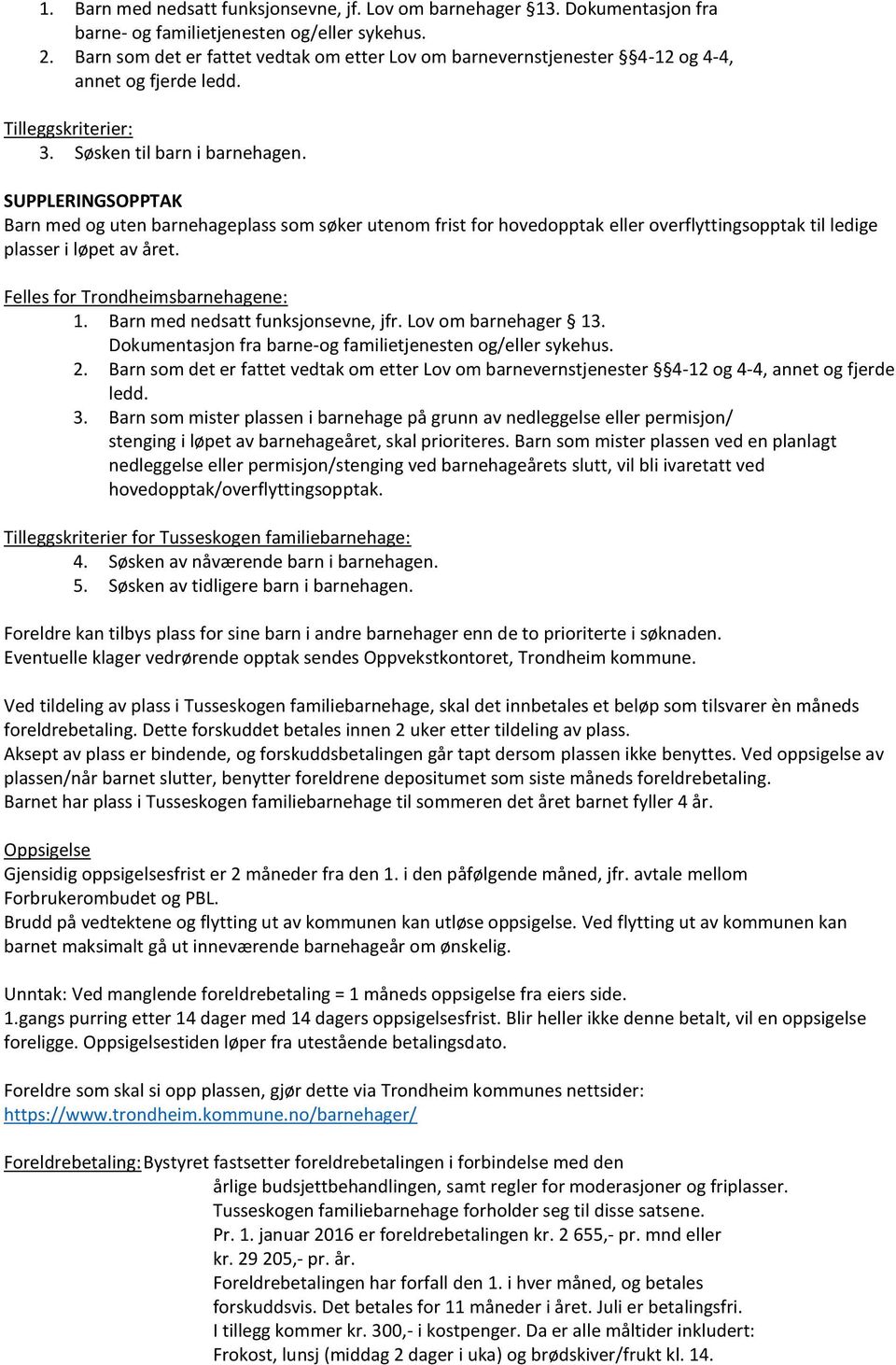 SUPPLERINGSOPPTAK Barn med og uten barnehageplass som søker utenom frist for hovedopptak eller overflyttingsopptak til ledige plasser i løpet av året. 1. Barn med nedsatt funksjonsevne, jfr.