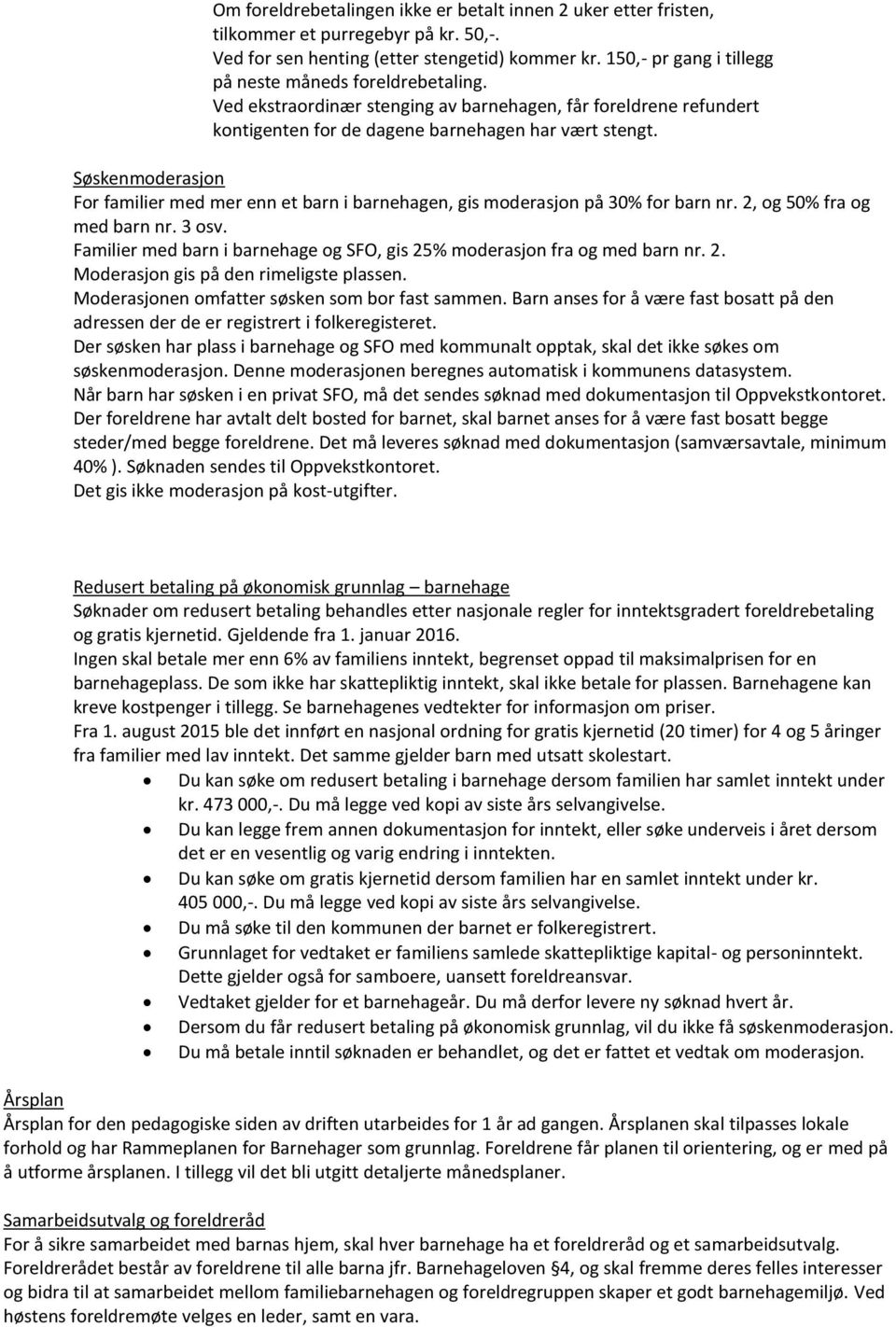 Søskenmoderasjon For familier med mer enn et barn i barnehagen, gis moderasjon på 30% for barn nr. 2, og 50% fra og med barn nr. 3 osv.