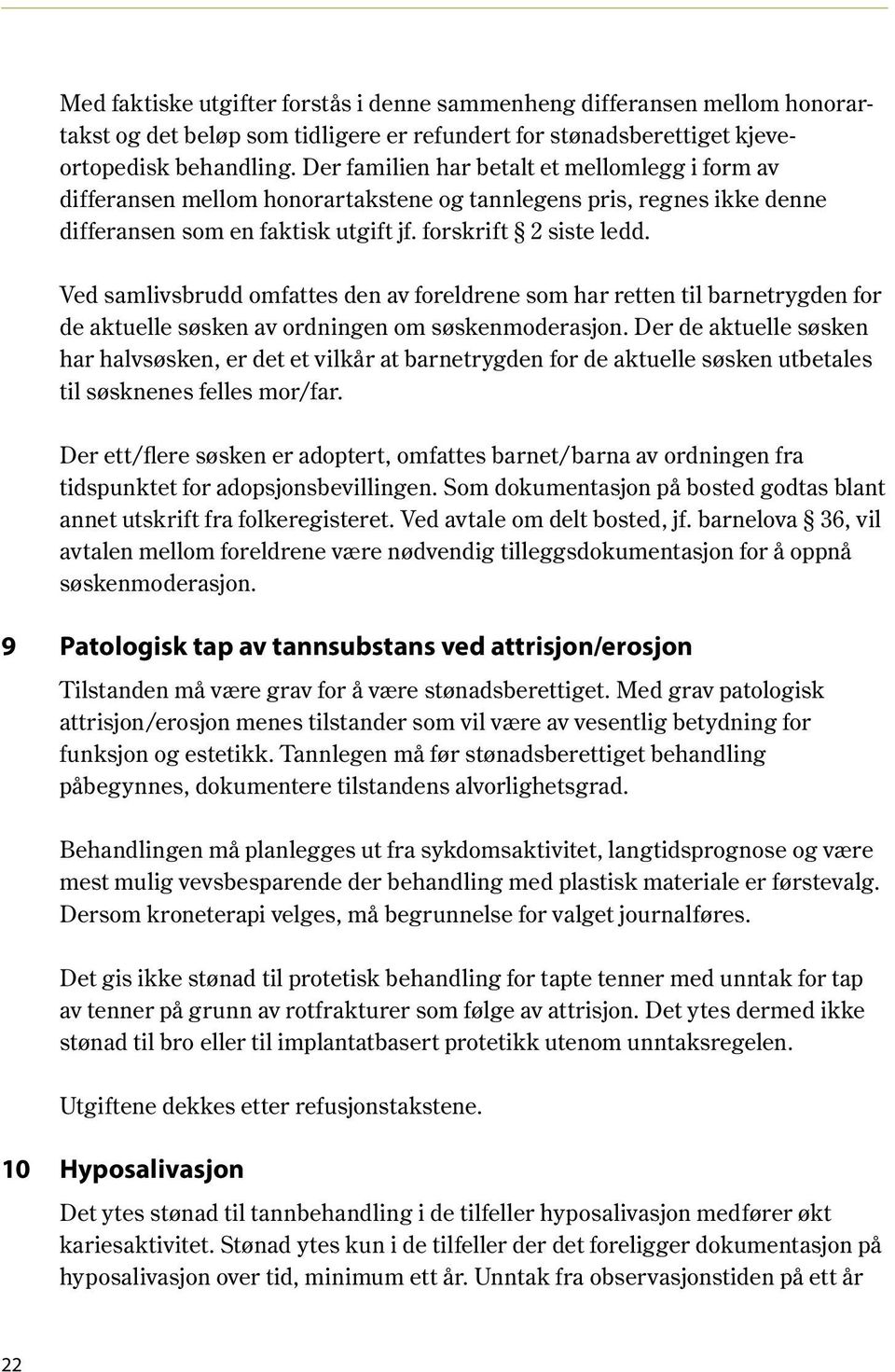 Ved samlivsbrudd omfattes den av foreldrene som har retten til barnetrygden for de aktuelle søsken av ordningen om søskenmoderasjon.