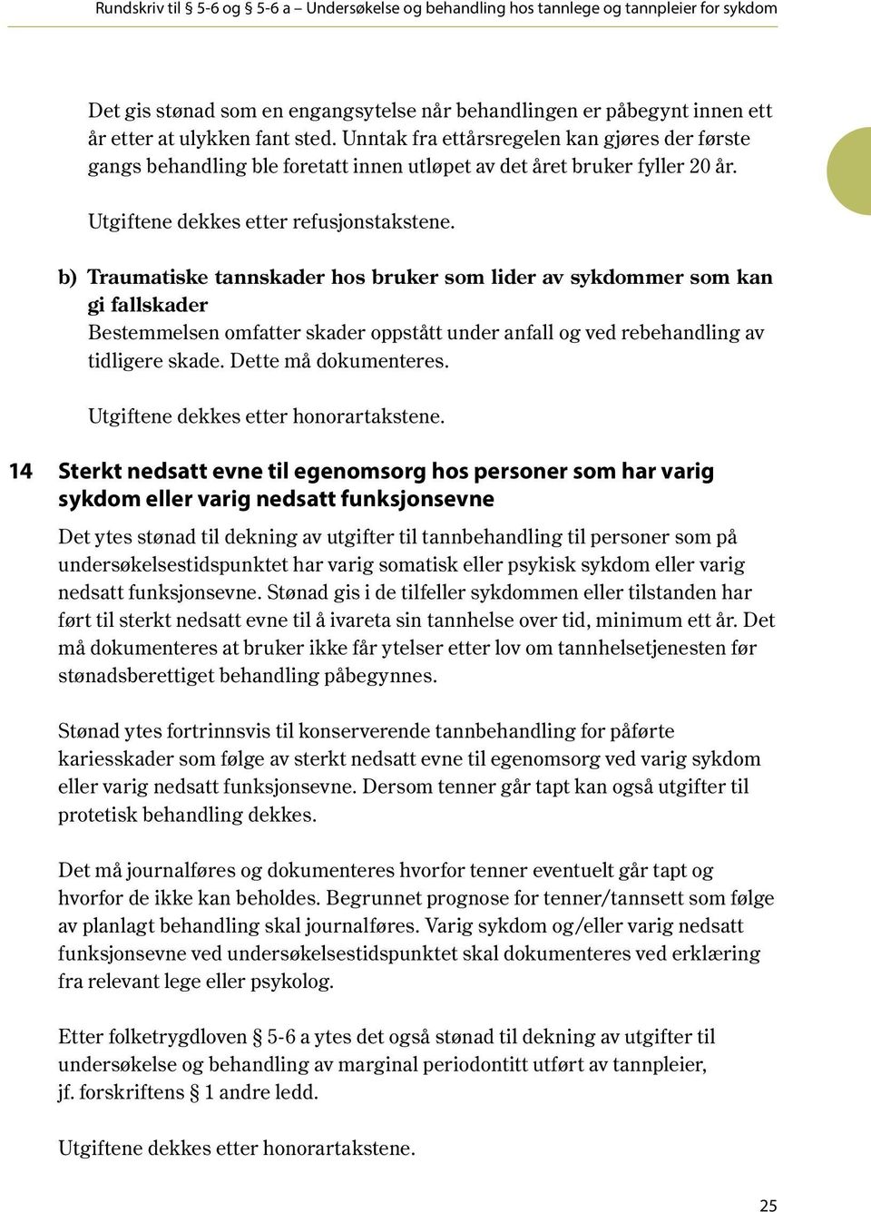 b) Traumatiske tannskader hos bruker som lider av sykdommer som kan gi fallskader Bestemmelsen omfatter skader oppstått under anfall og ved rebehandling av tidligere skade. Dette må dokumenteres.