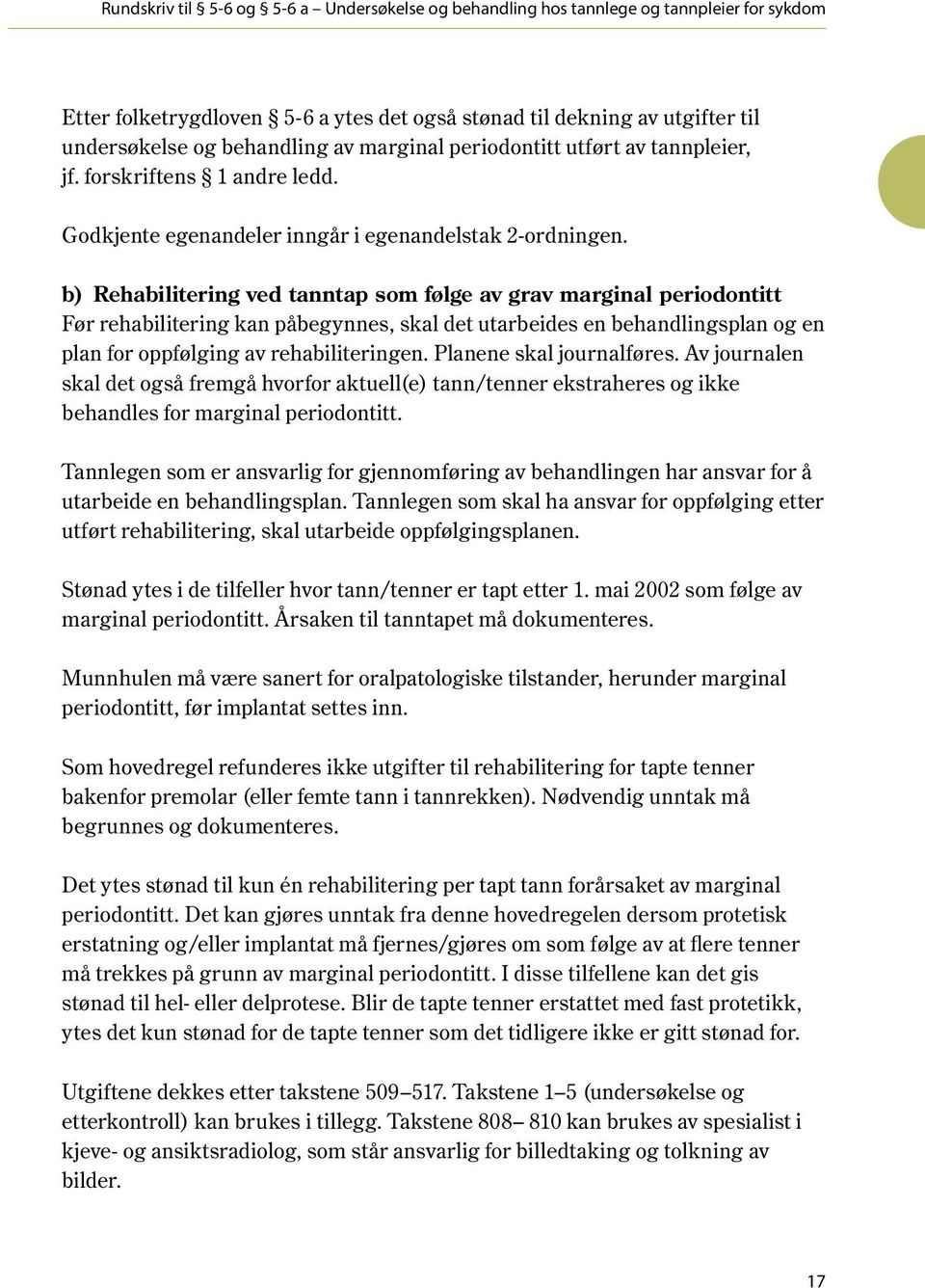 b) Rehabilitering ved tanntap som følge av grav marginal periodontitt Før rehabilitering kan påbegynnes, skal det utarbeides en behandlingsplan og en plan for oppfølging av rehabiliteringen.