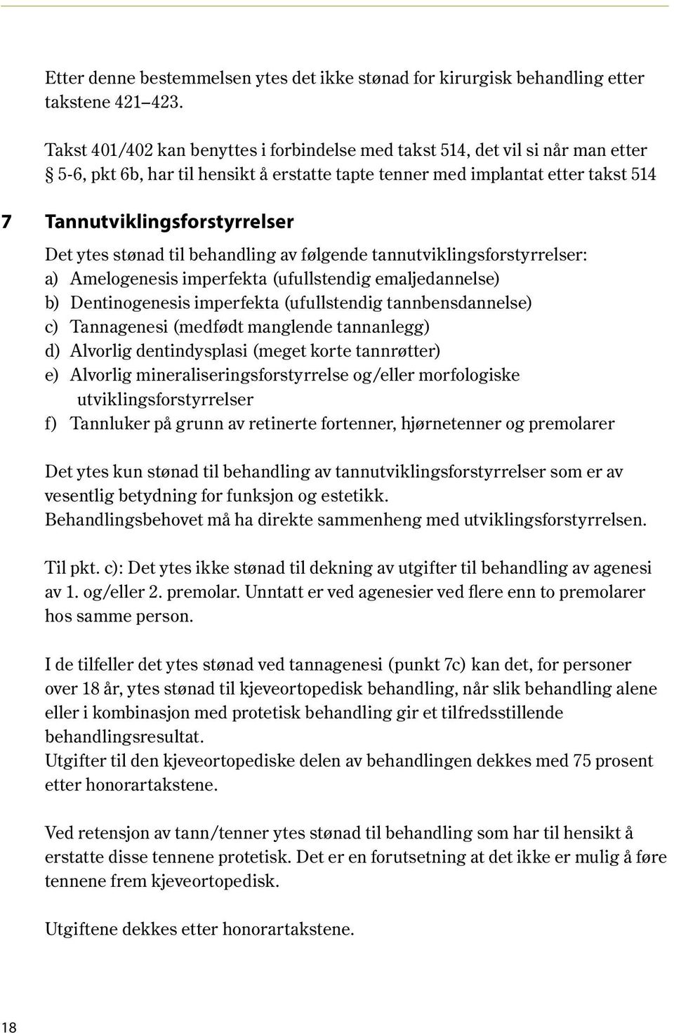 ytes stønad til behandling av følgende tannutviklingsforstyrrelser: a) Amelogenesis imperfekta (ufullstendig emaljedannelse) b) Dentinogenesis imperfekta (ufullstendig tannbensdannelse) c)