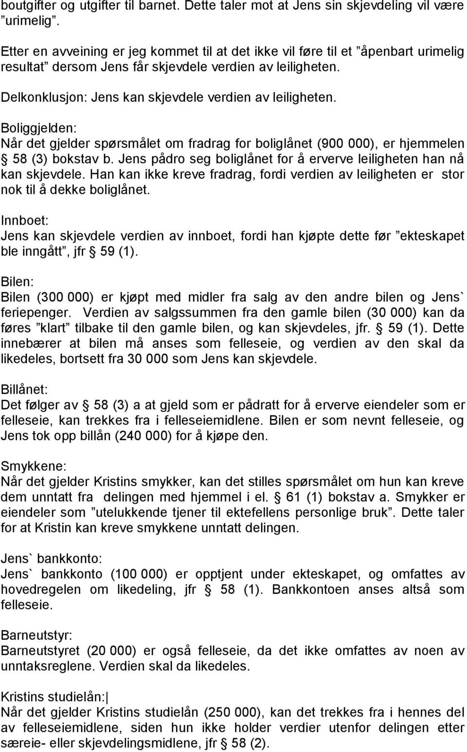 Boliggjelden: Når det gjelder spørsmålet om fradrag for boliglånet (900 000), er hjemmelen 58 (3) bokstav b. Jens pådro seg boliglånet for å erverve leiligheten han nå kan skjevdele.