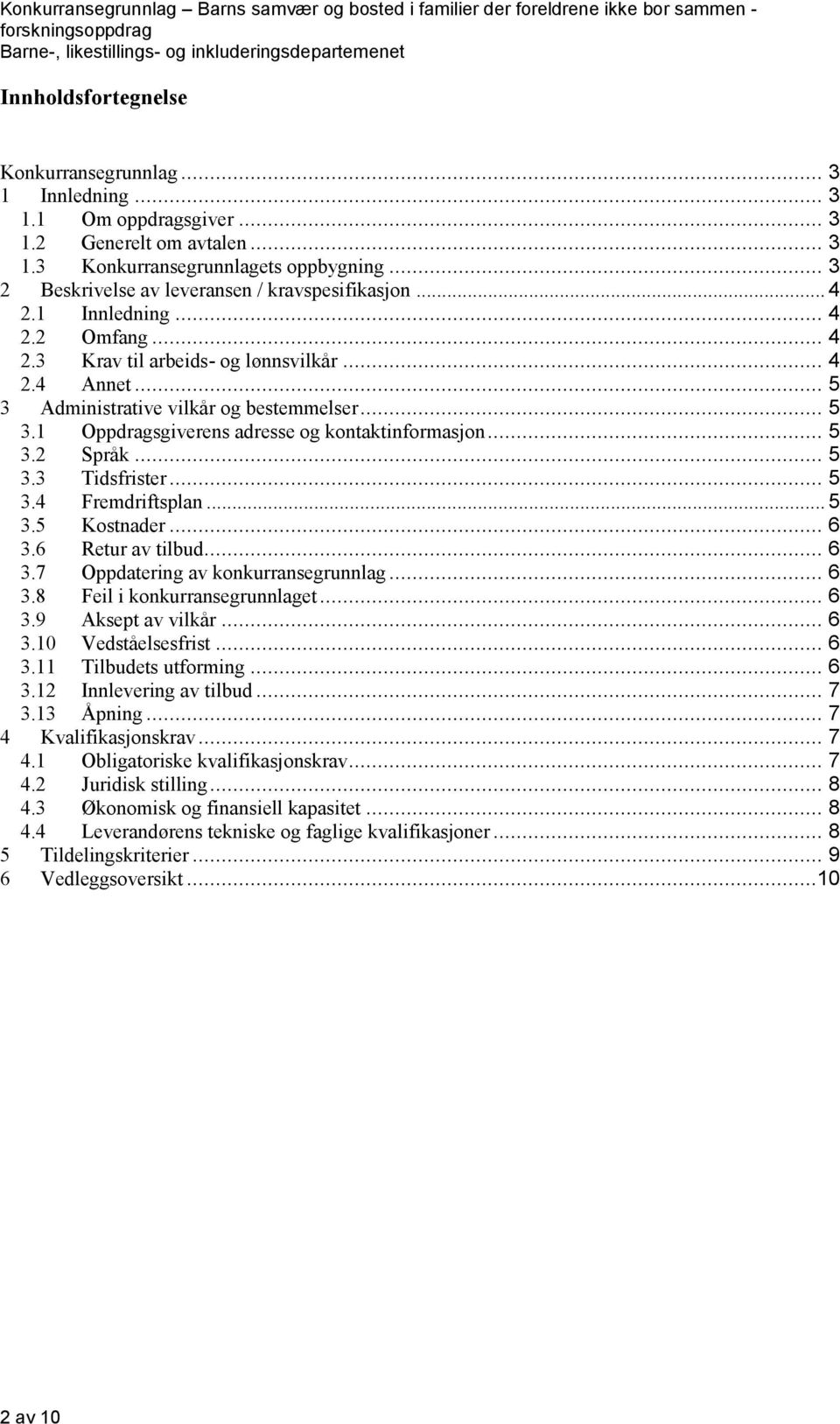 Administrative vilkår og bestemmelser... 5 3.1 Oppdragsgiverens adresse og kontaktinformasjon... 5 3.2 Språk... 5 3.3 Tidsfrister... 5 3.4 Fremdriftsplan... 5 3.5 Kostnader... 6 3.6 Retur av tilbud.