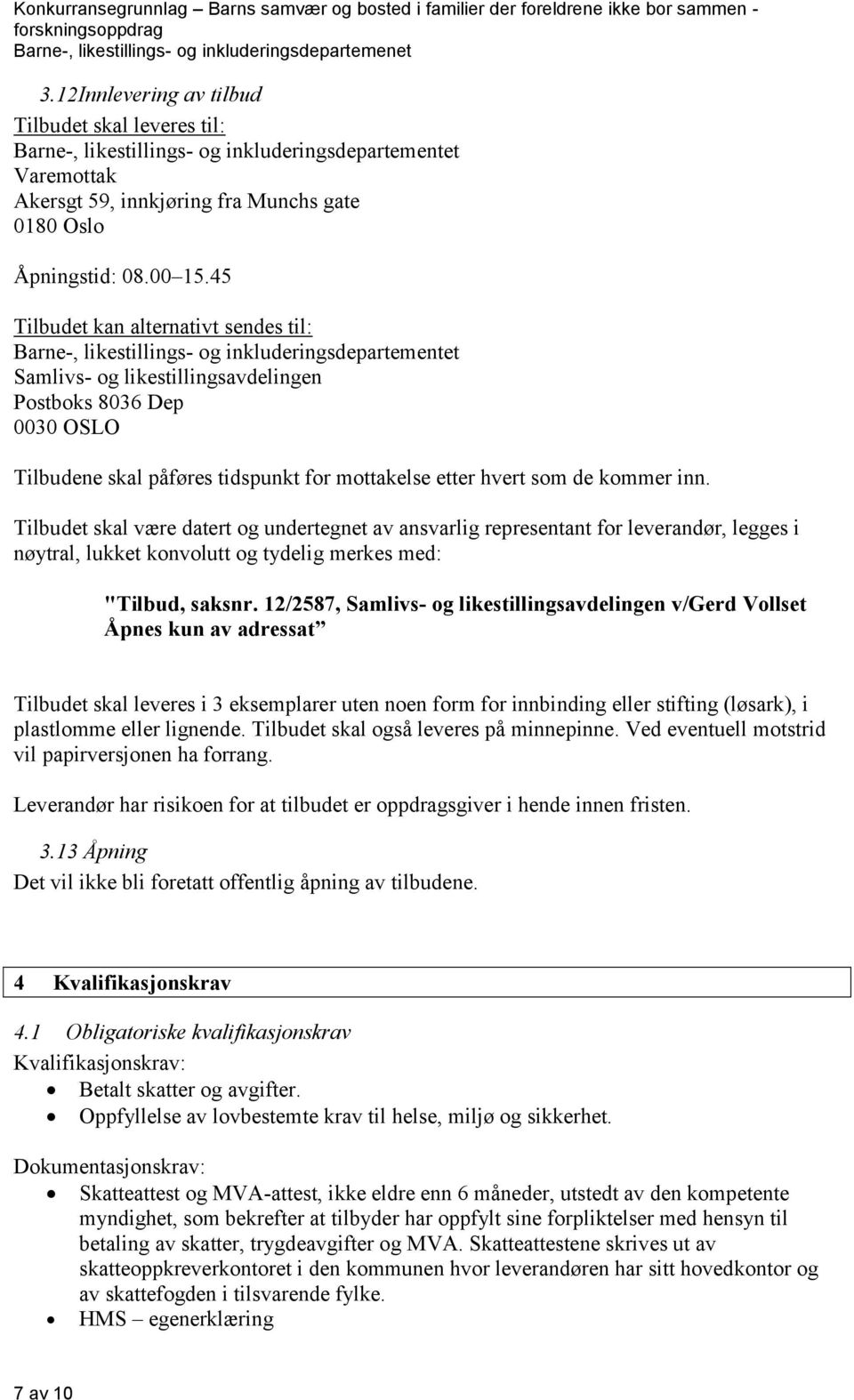 mottakelse etter hvert som de kommer inn. Tilbudet skal være datert og undertegnet av ansvarlig representant for leverandør, legges i nøytral, lukket konvolutt og tydelig merkes med: "Tilbud, saksnr.