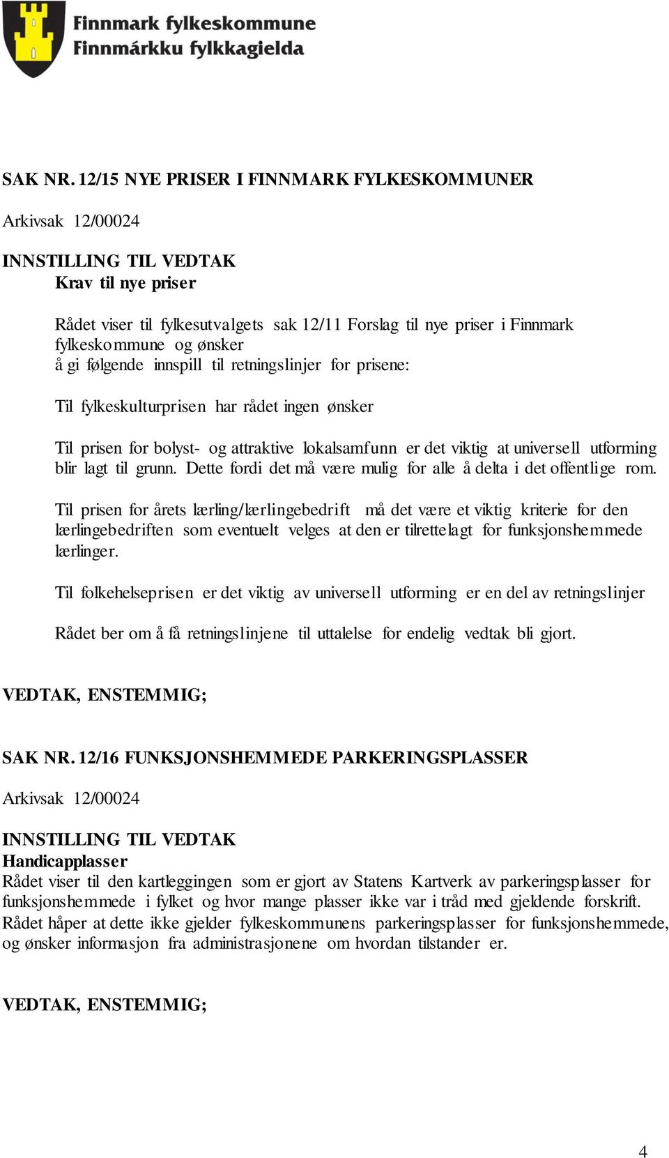 retningslinjer for prisene: Til fylkeskulturprisen har rådet ingen ønsker Til prisen for bolyst- og attraktive lokalsamfunn er det viktig at universell utforming blir lagt til grunn.