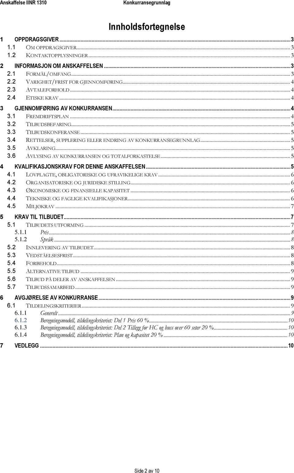 .. 5 3.5 AVKLARING... 5 3.6 AVLYSING AV KONKURRANSEN OG TOTALFORKASTELSE... 5 4 KVALIFIKASJONSKRAV FOR DENNE ANSKAFFELSEN... 5 4.1 LOVPLAGTE, OBLIGATORISKE OG UFRAVIKELIGE KRAV... 6 4.