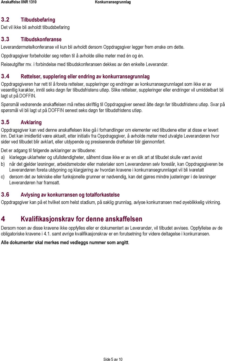 4 Rettelser, supplering eller endring av konkurransegrunnlag Oppdragsgiveren har rett til å foreta rettelser, suppleringer og endringer av konkurransegrunnlaget som ikke er av vesentlig karakter,