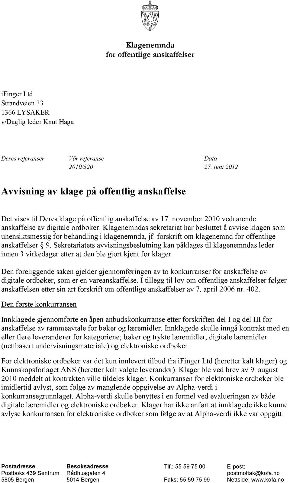 Klagenemndas sekretariat har besluttet å avvise klagen som uhensiktsmessig for behandling i klagenemnda, jf. forskrift om klagenemnd for offentlige anskaffelser 9.