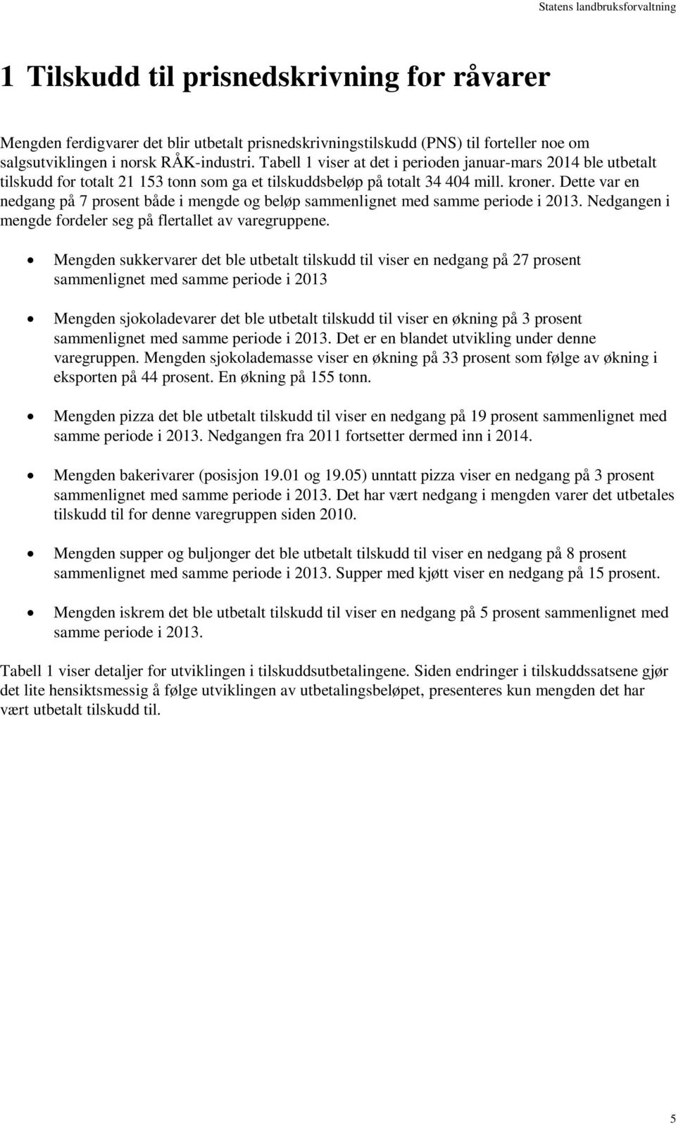 Dette var en nedgang på 7 prosent både i mengde og beløp sammenlignet med samme periode i 2013. Nedgangen i mengde fordeler seg på flertallet av varegruppene.