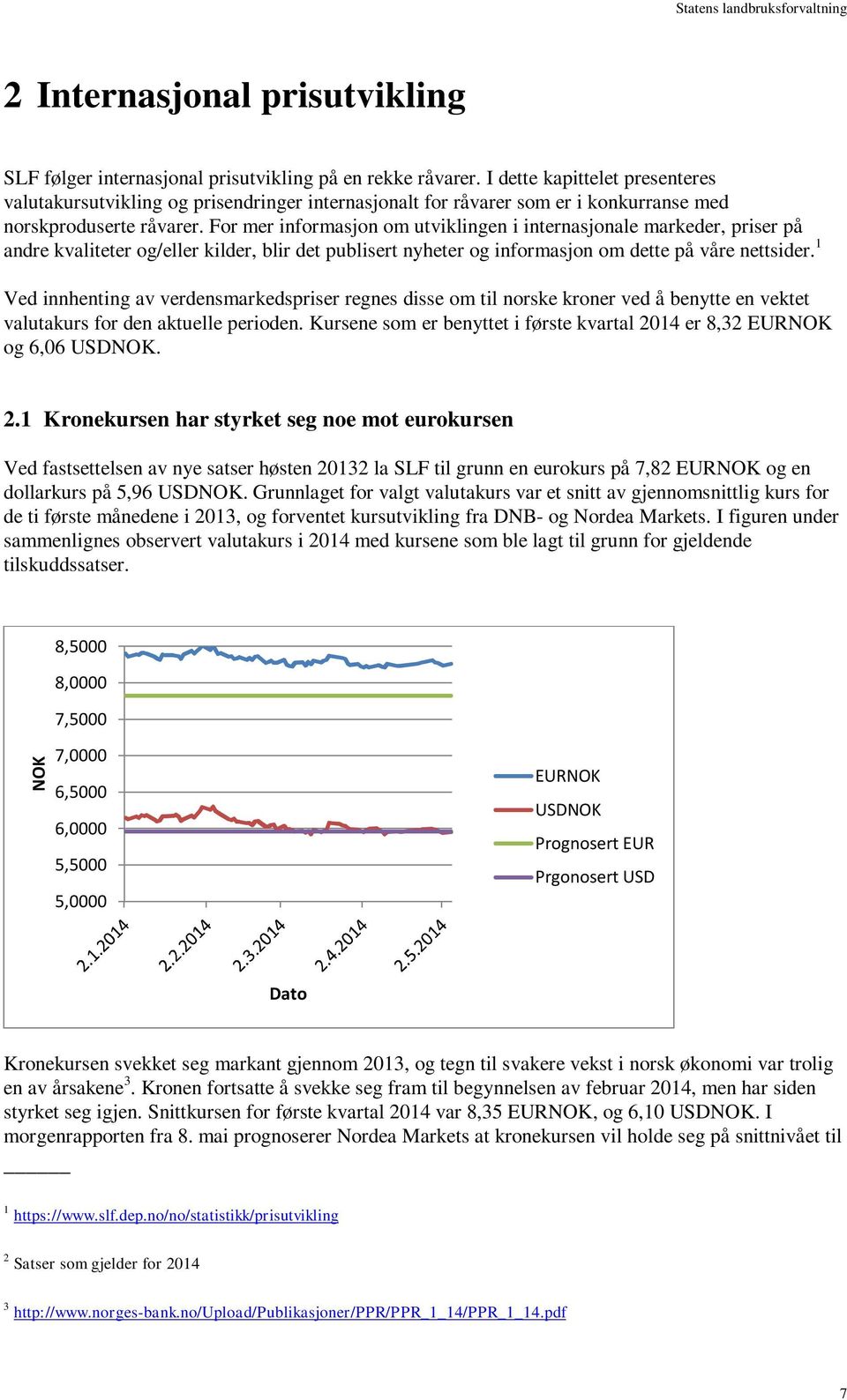 For mer informasjon om utviklingen i internasjonale markeder, priser på andre kvaliteter og/eller kilder, blir det publisert nyheter og informasjon om dette på våre nettsider.