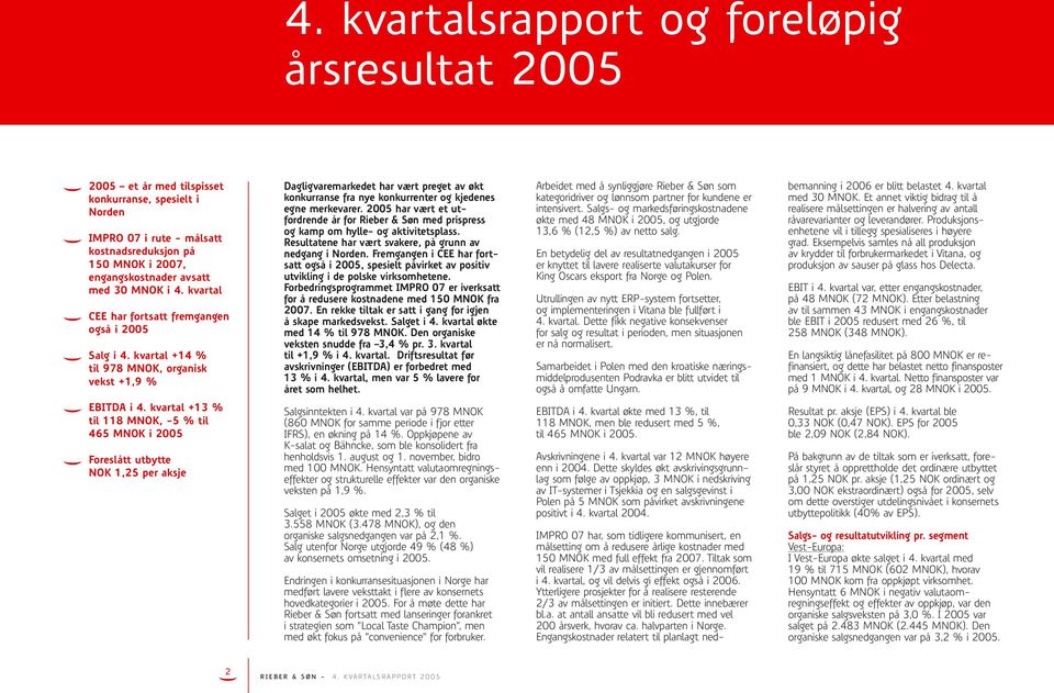 kvartal +14 % til 978 MNOK, organisk vekst +1,9 % Dagligvaremarkedet har vært preget av økt konkurranse fra nye konkurrenter og kjedenes egne merkevarer.