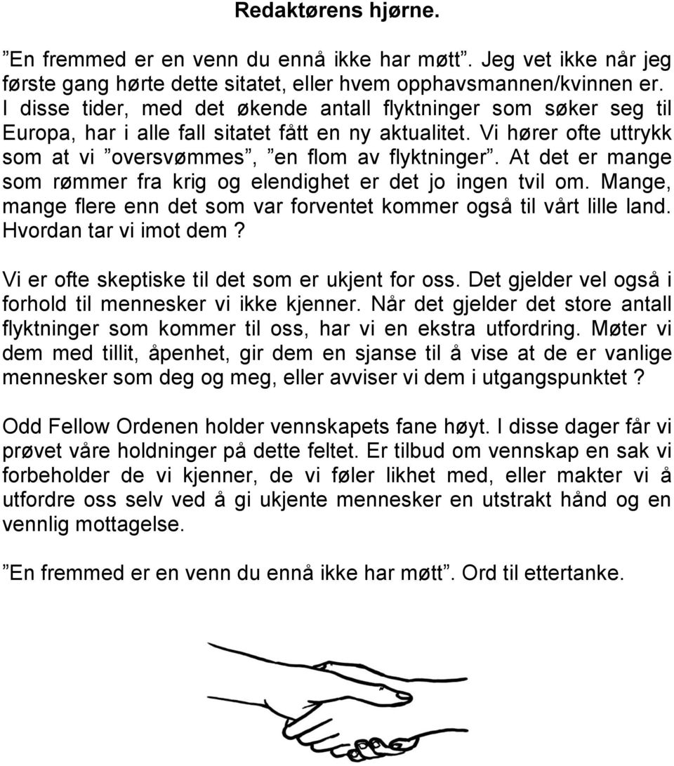 At det er mange som rømmer fra krig og elendighet er det jo ingen tvil om. Mange, mange flere enn det som var forventet kommer også til vårt lille land. Hvordan tar vi imot dem?