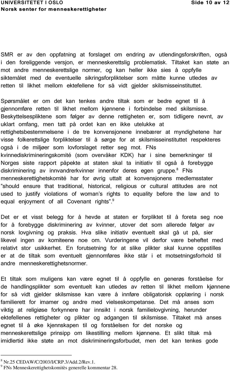 ektefellene for så vidt gjelder skilsmisseinstituttet. Spørsmålet er om det kan tenkes andre tiltak som er bedre egnet til å gjennomføre retten til likhet mellom kjønnene i forbindelse med skilsmisse.