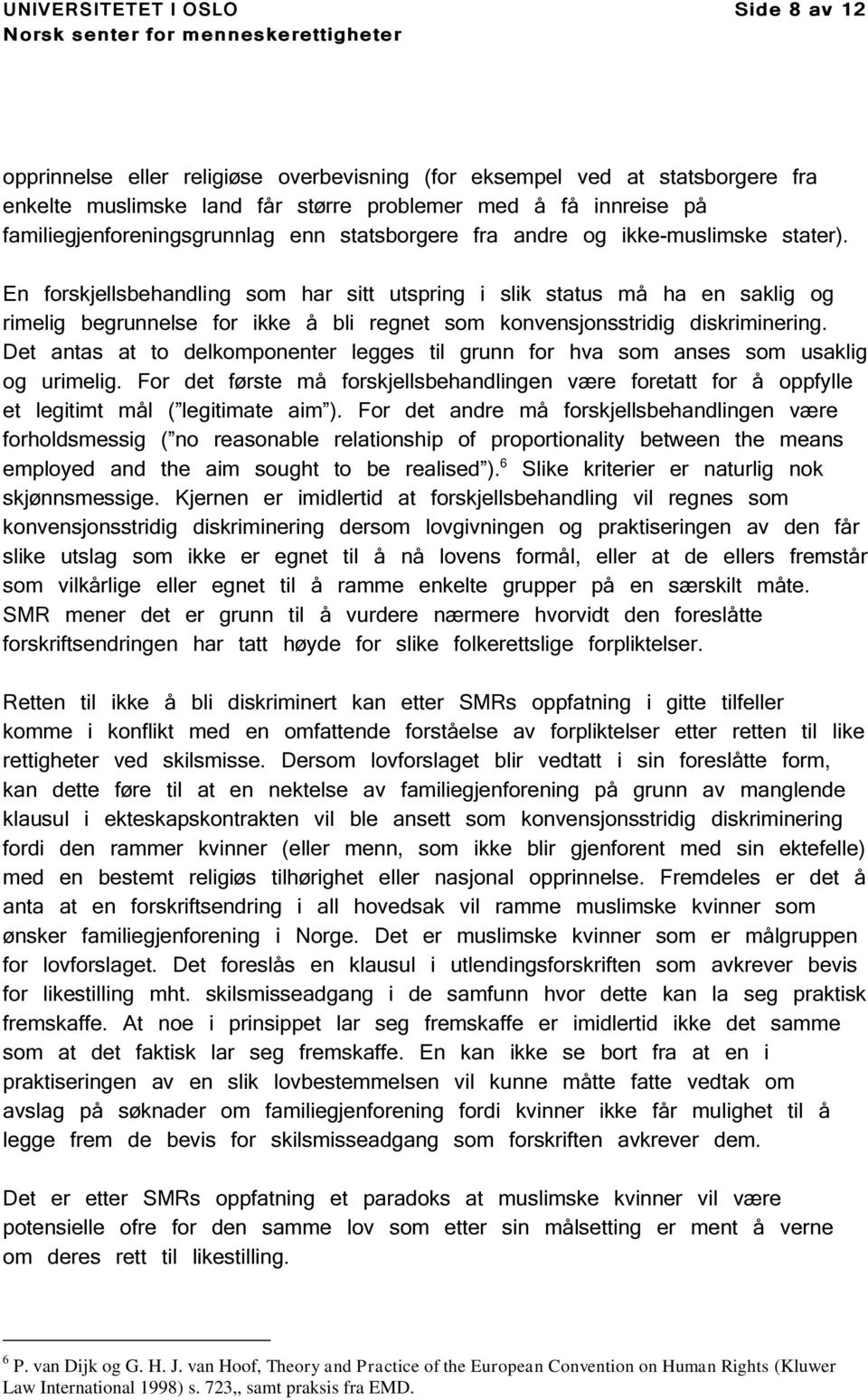 En forskjellsbehandling som har sitt utspring i slik status må ha en saklig og rimelig begrunnelse for ikke å bli regnet som konvensjonsstridig diskriminering.