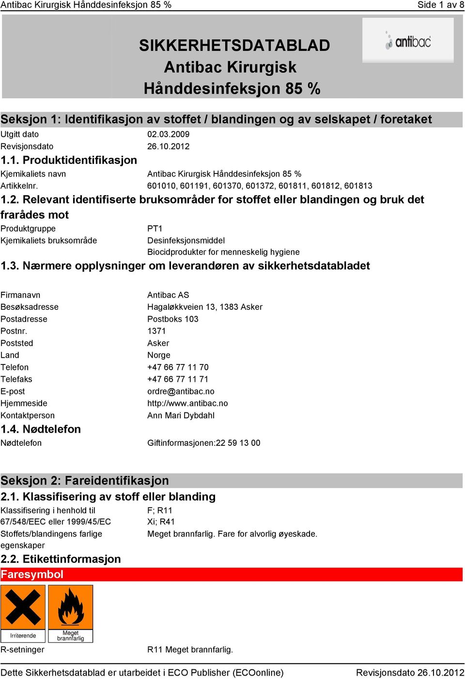 03.2009 Revisjonsdato 26.10.2012 1.1. Produktidentifikasjon Kjemikaliets navn Antibac Kirurgisk Hånddesinfeksjon 85 % Artikkelnr. 601010, 601191, 601370, 601372, 601811, 601812, 601813 1.2. Relevant