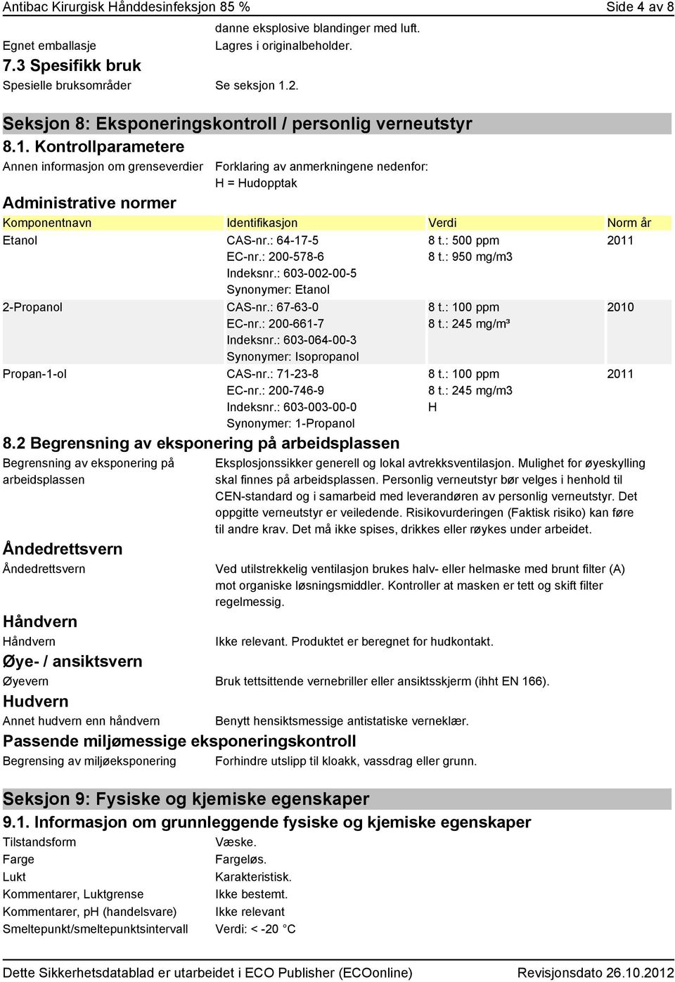 Kontrollparametere Annen informasjon om grenseverdier Forklaring av anmerkningene nedenfor: H = Hudopptak Administrative normer Komponentnavn Identifikasjon Verdi Norm år Etanol CAS-nr.