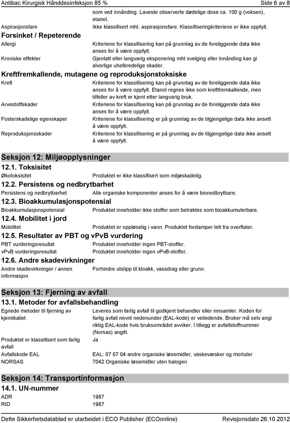 Gjentatt eller langvarig eksponering mht svelging eller innånding kan gi alvorlige uhelbredelige skader.