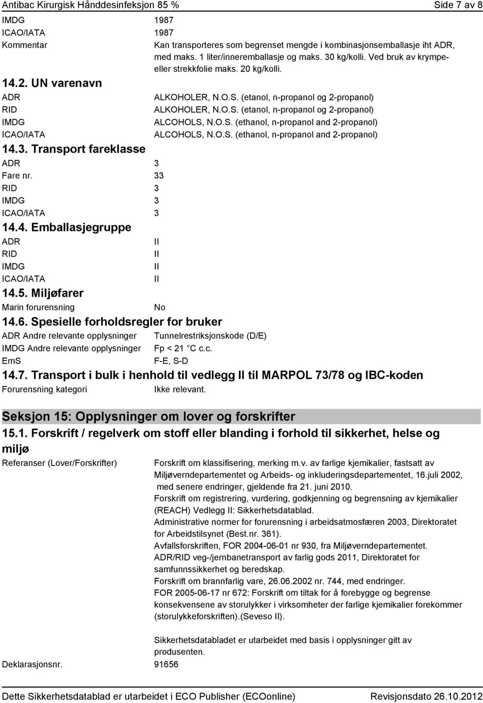 33 RID 3 IMDG 3 ICAO/IATA 3 14.4. Emballasjegruppe ADR II RID IMDG ICAO/IATA ALKOHOLER, N.O.S. (etanol, n-propanol og 2-propanol) ALKOHOLER, N.O.S. (etanol, n-propanol og 2-propanol) ALCOHOLS, N.O.S. (ethanol, n-propanol and 2-propanol) ALCOHOLS, N.