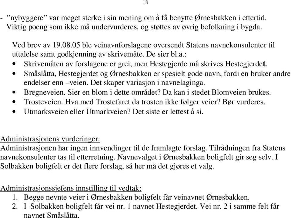 Småslåtta, Hestegjerdet og Ørnesbakken er spesielt gode navn, fordi en bruker andre endelser enn veien. Det skaper variasjon i navnelaginga. Bregneveien. Sier en blom i dette området?