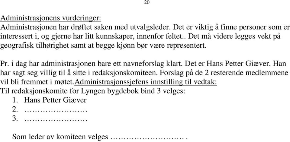 . Det må videre legges vekt på geografisk tilhørighet samt at begge kjønn bør være representert. Pr. i dag har administrasjonen bare ett navneforslag klart.