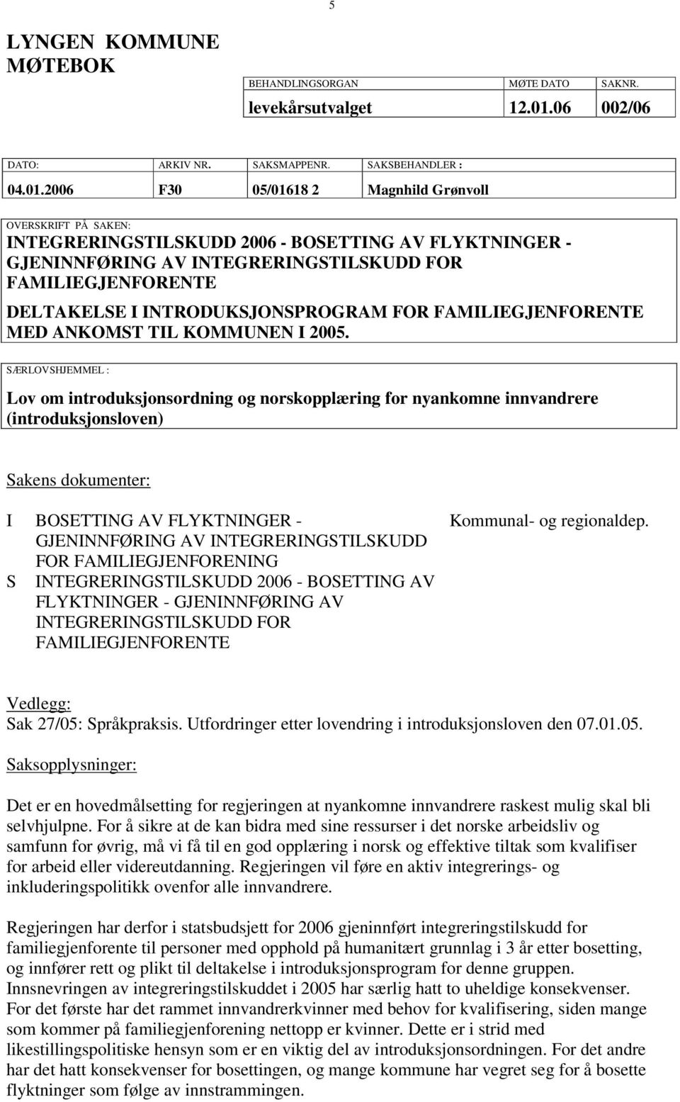 2006 F30 05/01618 2 Magnhild Grønvoll OVERSKRIFT PÅ SAKEN: INTEGRERINGSTILSKUDD 2006 - BOSETTING AV FLYKTNINGER - GJENINNFØRING AV INTEGRERINGSTILSKUDD FOR FAMILIEGJENFORENTE DELTAKELSE I