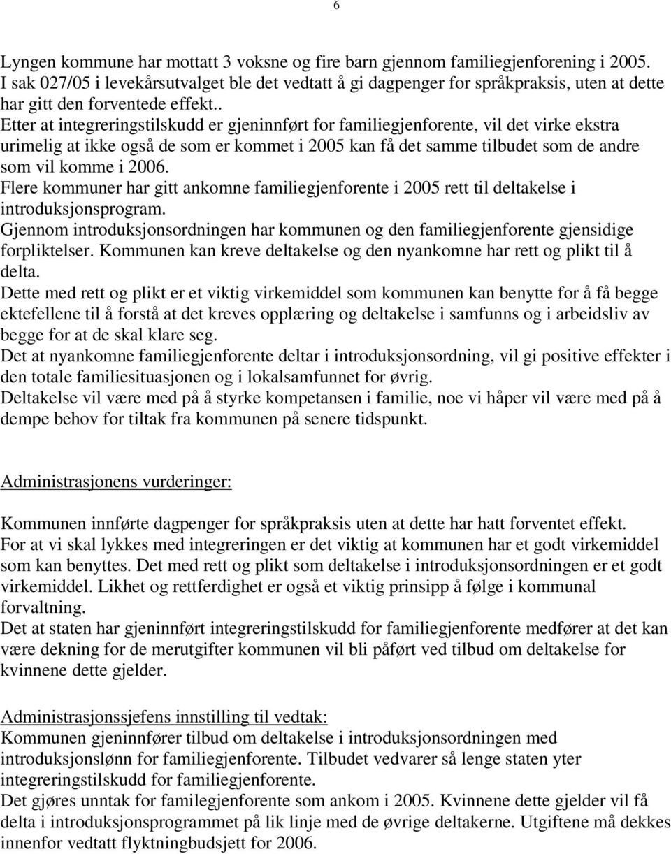 . Etter at integreringstilskudd er gjeninnført for familiegjenforente, vil det virke ekstra urimelig at ikke også de som er kommet i 2005 kan få det samme tilbudet som de andre som vil komme i 2006.