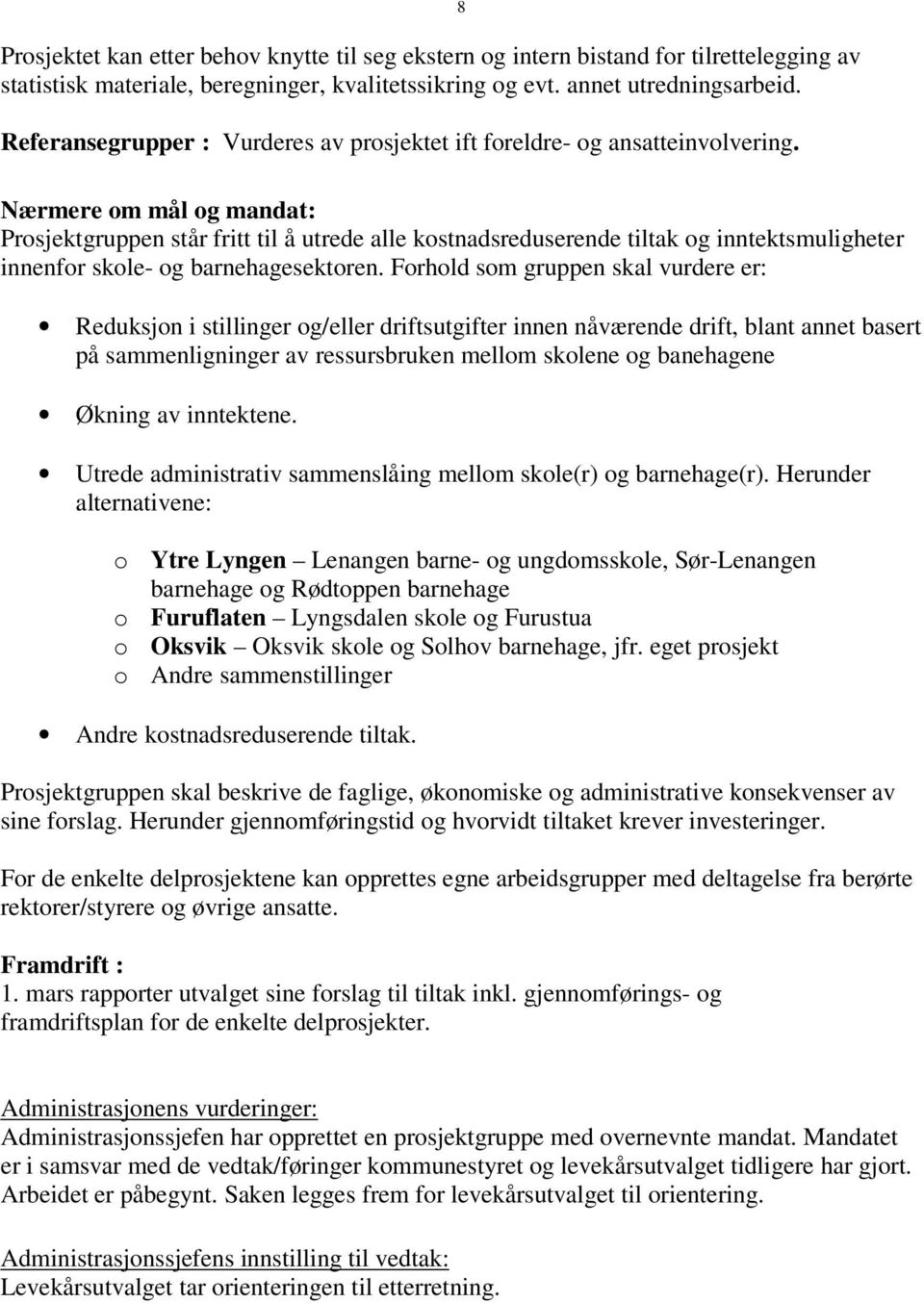 Nærmere om mål og mandat: Prosjektgruppen står fritt til å utrede alle kostnadsreduserende tiltak og inntektsmuligheter innenfor skole- og barnehagesektoren.