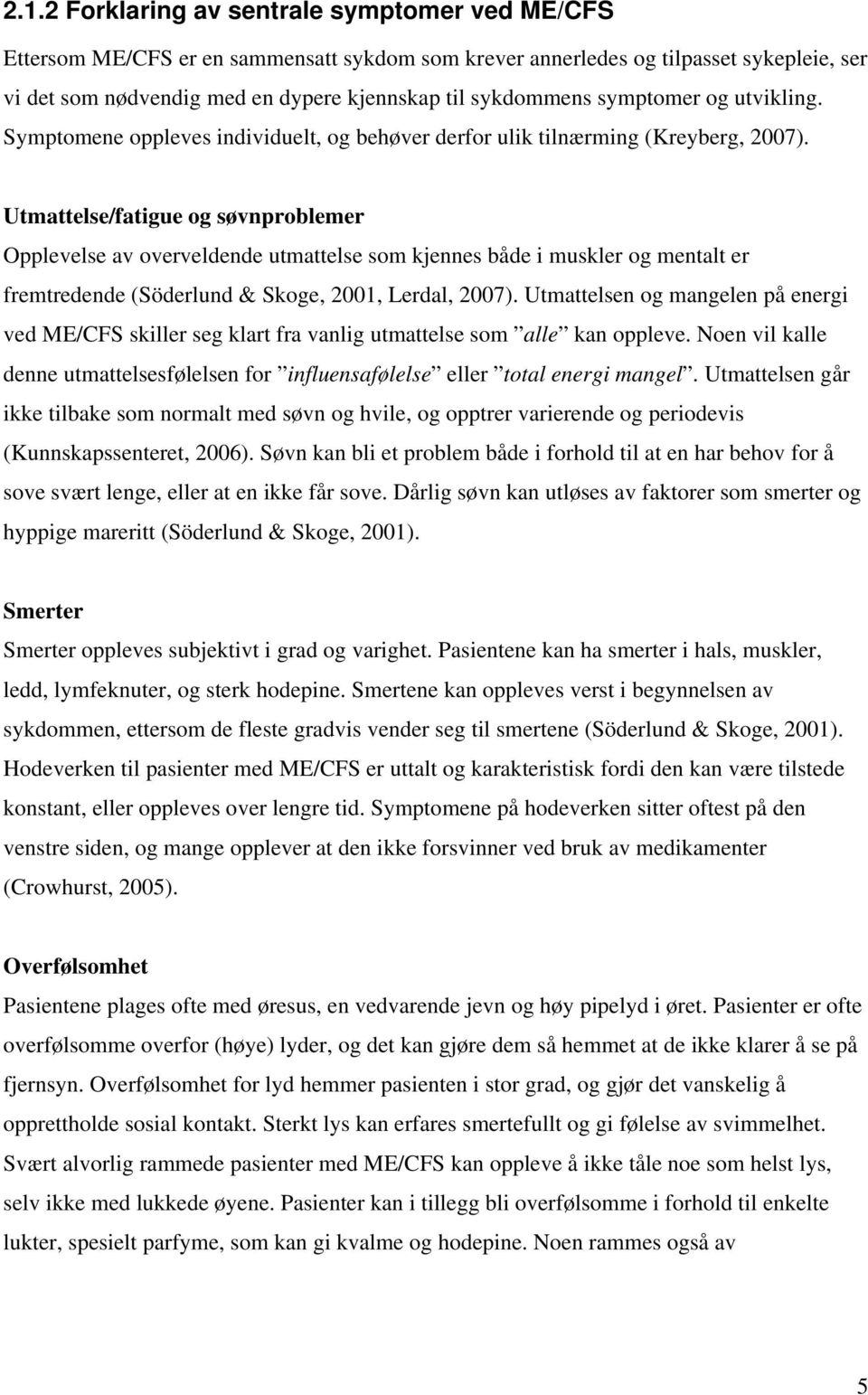 Utmattelse/fatigue og søvnproblemer Opplevelse av overveldende utmattelse som kjennes både i muskler og mentalt er fremtredende (Söderlund & Skoge, 2001, Lerdal, 2007).