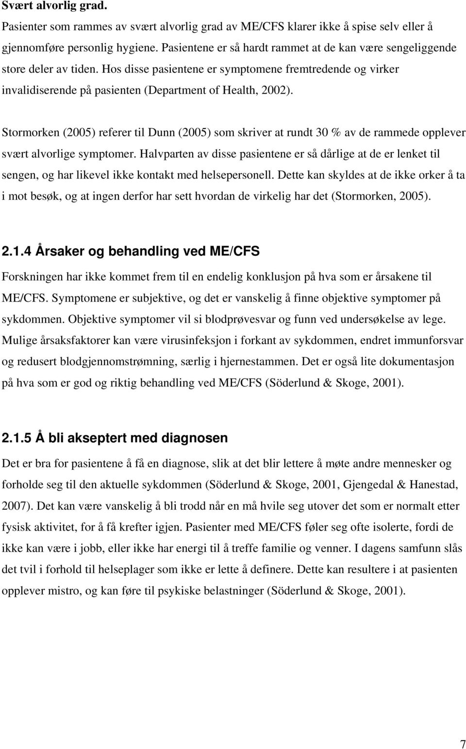 Stormorken (2005) referer til Dunn (2005) som skriver at rundt 30 % av de rammede opplever svært alvorlige symptomer.