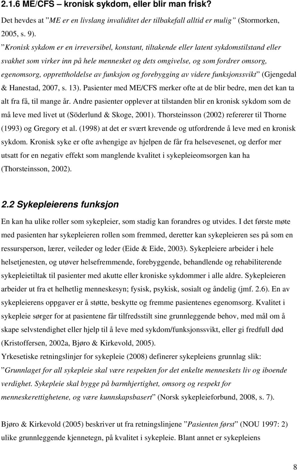 opprettholdelse av funksjon og forebygging av videre funksjonssvikt (Gjengedal & Hanestad, 2007, s. 13). Pasienter med ME/CFS merker ofte at de blir bedre, men det kan ta alt fra få, til mange år.