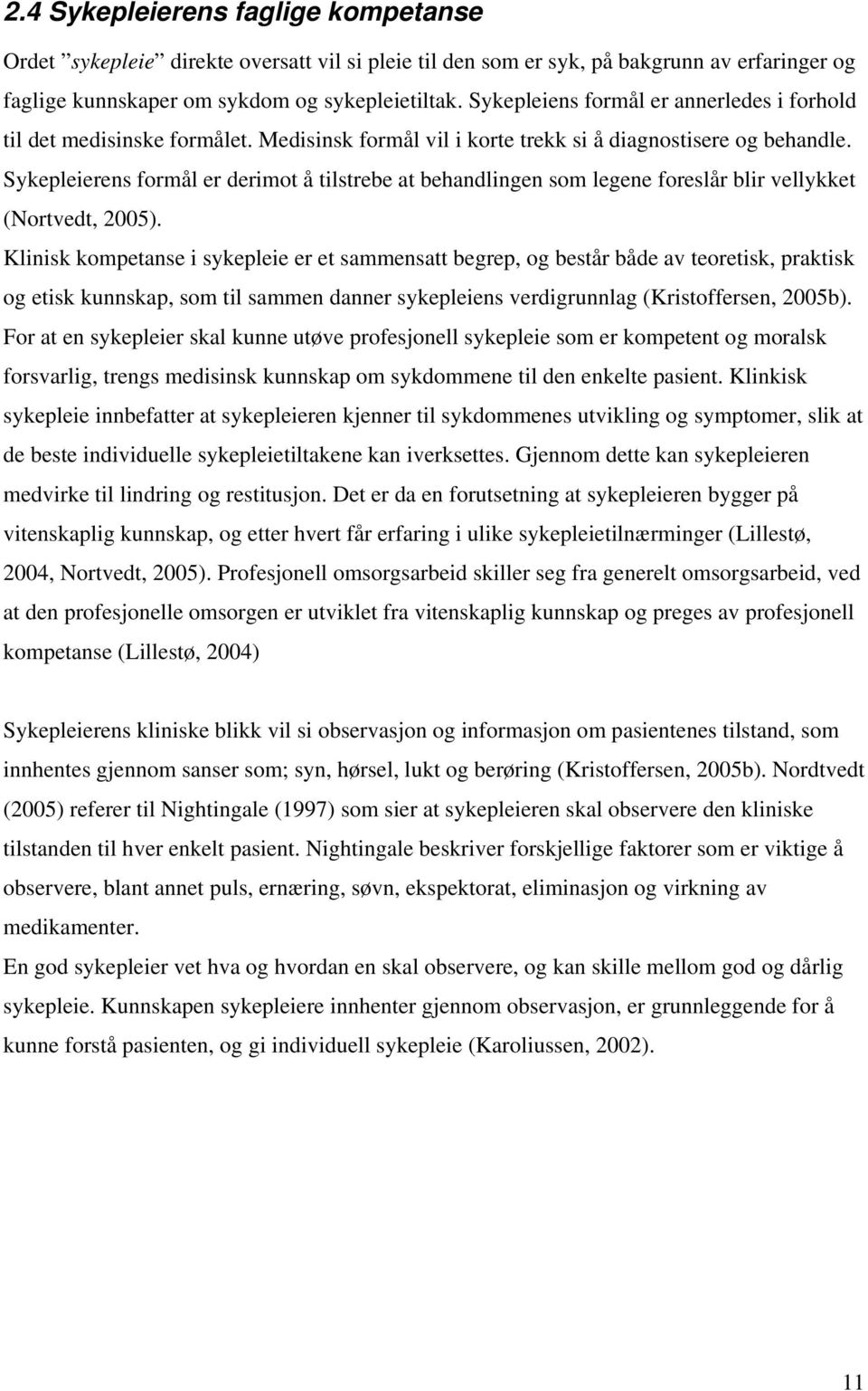 Sykepleierens formål er derimot å tilstrebe at behandlingen som legene foreslår blir vellykket (Nortvedt, 2005).