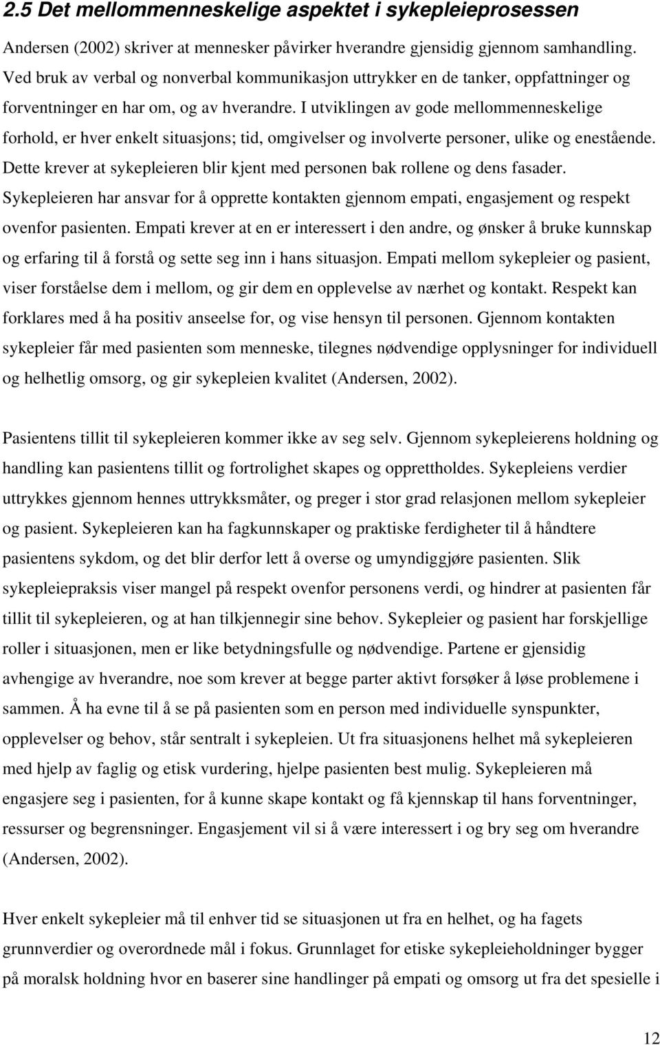 I utviklingen av gode mellommenneskelige forhold, er hver enkelt situasjons; tid, omgivelser og involverte personer, ulike og enestående.