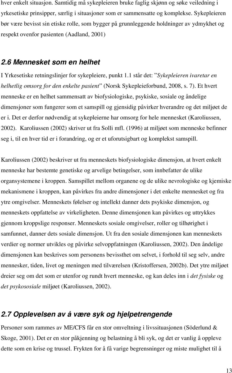 6 Mennesket som en helhet I Yrkesetiske retningslinjer for sykepleiere, punkt 1.1 står det: Sykepleieren ivaretar en helhetlig omsorg for den enkelte pasient (Norsk Sykepleieforbund, 2008, s. 7).