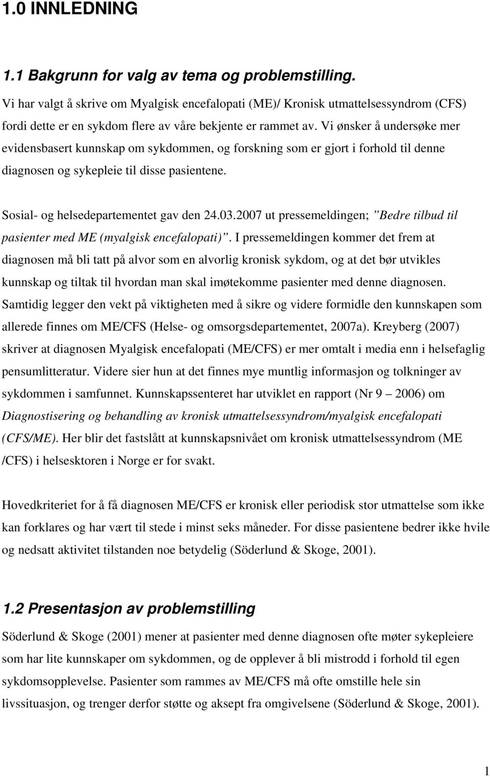 Vi ønsker å undersøke mer evidensbasert kunnskap om sykdommen, og forskning som er gjort i forhold til denne diagnosen og sykepleie til disse pasientene. Sosial- og helsedepartementet gav den 24.03.