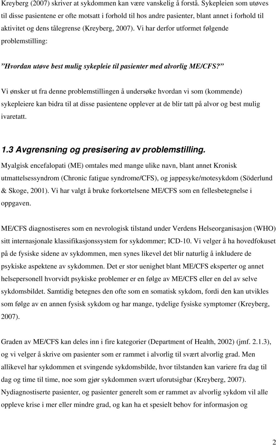 Vi har derfor utformet følgende problemstilling: Hvordan utøve best mulig sykepleie til pasienter med alvorlig ME/CFS?