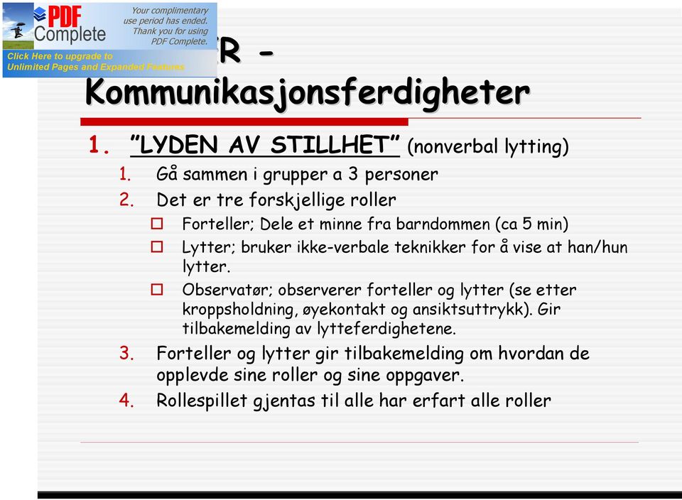 han/hun lytter. Observatør; observerer forteller og lytter (se etter kroppsholdning, øyekontakt og ansiktsuttrykk).