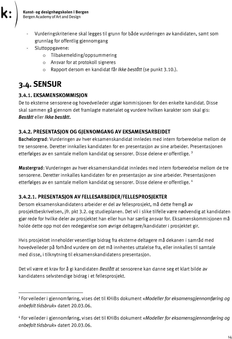 .). 3.4.1. EKSAMENSKOMMISJON De to eksterne sensorene og hovedveileder utgjør kommisjonen for den enkelte kandidat.